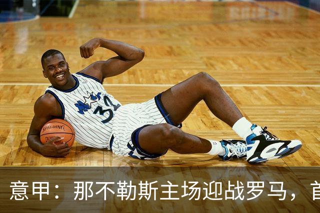 意甲：那不勒斯主场迎战罗马，首发阵容分析
